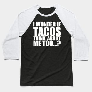 I wonder if tacos thinks about me too Baseball T-Shirt